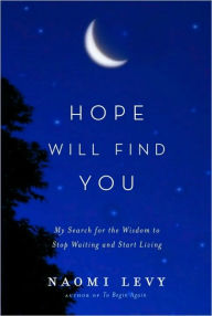 Title: Hope Will Find You: My Search for the Wisdom to Stop Waiting and Start Living, Author: Naomi Levy