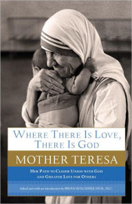 Title: Where There Is Love, There Is God: Her Path to Closer Union with God and Greater Love for Others, Author: Mother Teresa