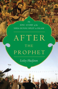 Title: After the Prophet: The Epic Story of the Shia-Sunni Split in Islam, Author: Lesley Hazleton