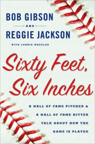 Title: Sixty Feet, Six Inches: A Hall of Fame Pitcher and a Hall of Fame Hitter Talk about How the Game Is Played, Author: Bob Gibson