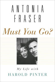 Title: Must You Go?: My Life with Harold Pinter, Author: Antonia Fraser