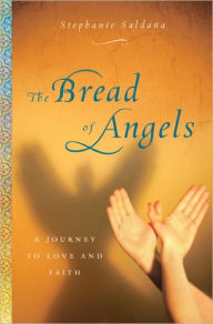 Title: The Bread of Angels: A Journey to Love and Faith, Author: Stephanie Saldana