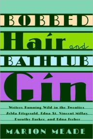 Title: Bobbed Hair and Bathtub Gin: Writers Running Wild in the Twenties, Author: Marion Meade