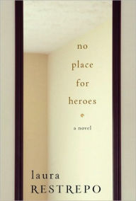 Title: No Place For Heroes, Author: Laura Restrepo