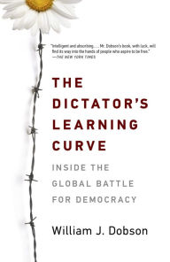 Title: The Dictator's Learning Curve: Inside the Global Battle for Democracy, Author: William J. Dobson