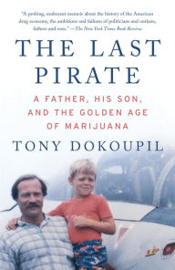 Title: The Last Pirate: A Father, His Son, and the Golden Age of Marijuana, Author: Tony Dokoupil