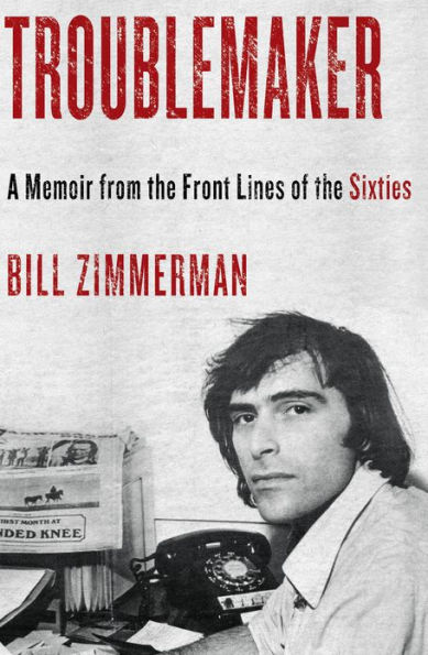 Troublemaker: A Memoir From the Front Lines of the Sixties
