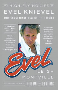 Title: Evel: The High-Flying Life of Evel Knievel: American Showman, Daredevil, and Legend, Author: Leigh Montville