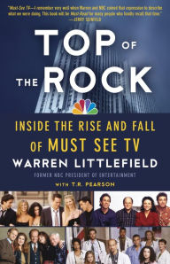 Title: Top of the Rock: Inside the Rise and Fall of Must See TV, Author: Warren Littlefield