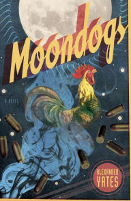 Title: Moondogs: A Novel, Author: Alexander Yates