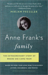 Title: Anne Frank's Family: The Extraordinary Story of Where She Came From, Based on More Than 6,000 Newly Discovered Letters, Documents, and Photos, Author: Mirjam Pressler