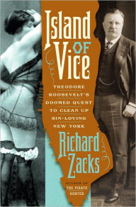 Title: Island of Vice: Theodore Roosevelt's Quest to Clean Up Sin-Loving New York, Author: Richard Zacks