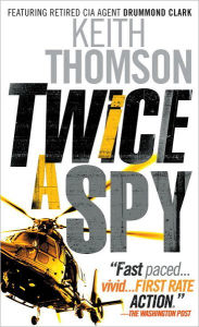 Title: Twice a Spy: A Novel, Author: Keith Thomson