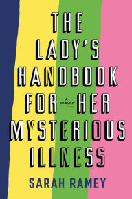 Pdf ebooks download The Lady's Handbook for Her Mysterious Illness: A Memoir DJVU by Sarah Ramey English version 9780385534079