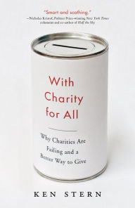 Title: With Charity for All: Why Charities Are Failing and a Better Way to Give, Author: Ken Stern