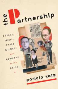 Title: The Partnership: Brecht, Weill, Three Women, and Germany on the Brink, Author: Pamela Katz