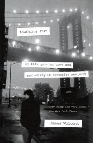 Title: Lucking Out: My Life Getting Down and Semi-Dirty in Seventies New York, Author: James  Wolcott