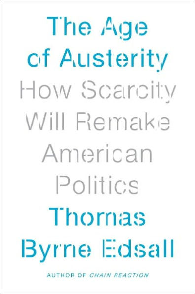 The Age of Austerity: How Scarcity Will Remake American Politics