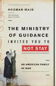 Title: The Ministry of Guidance Invites You to Not Stay: An American Family in Iran, Author: Hooman Majd