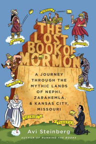 Title: The Lost Book of Mormon: A Journey Through the Mythic Lands of Nephi, Zarahemla, and Kansas City, Missouri, Author: Avi Steinberg
