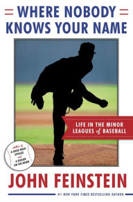 Title: Where Nobody Knows Your Name: Life In the Minor Leagues of Baseball, Author: John Feinstein