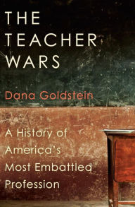 Title: The Teacher Wars: A History of America's Most Embattled Profession, Author: Dana Goldstein