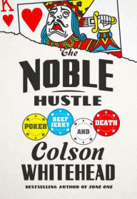 Title: The Noble Hustle: Poker, Beef Jerky, and Death, Author: Colson Whitehead