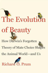 Title: The Evolution of Beauty: How Darwin's Forgotten Theory of Mate Choice Shapes the Animal World - and Us, Author: Jay Riley Case