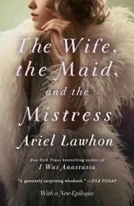 Title: The Wife, the Maid, and the Mistress: A Novel, Author: Ariel Lawhon