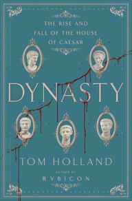 Title: Dynasty: The Rise and Fall of the House of Caesar, Author: Tom Holland