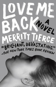 Title: Love Me Back, Author: Merritt Tierce