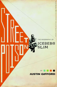 Title: Street Poison: The Biography of Iceberg Slim, Author: Justin Gifford