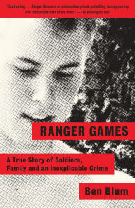 Title: Ranger Games: A Story of Soldiers, Family and an Inexplicable Crime, Author: Ben Blum