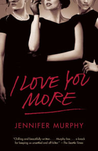 Title: I Love You More: A Novel, Author: Jennifer Murphy