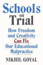 Schools on Trial: How Freedom and Creativity Can Fix Our Educational Malpractice