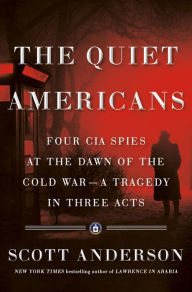 Free pdf download book The Quiet Americans: Four CIA Spies at the Dawn of the Cold War--a Tragedy in Three Acts 9780593295205 by Scott Anderson