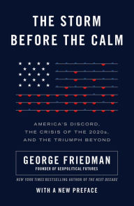 Title: The Storm Before the Calm: America's Discord, the Coming Crisis of the 2020s, and the Triumph Beyond, Author: George Friedman
