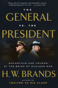 Title: The General vs. the President: MacArthur and Truman at the Brink of Nuclear War, Author: H. W. Brands