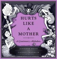 Title: Hurts Like a Mother: A Cautionary Alphabet, Author: Jennifer Weiss