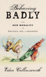 Title: Behaving Badly: The New Morality in Politics, Sex, and Business, Author: Eden Collinsworth