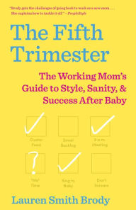 Title: The Fifth Trimester: The Working Mom's Guide to Style, Sanity, and Success After Baby, Author: Lauren Smith Brody