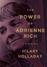 Title: The Power of Adrienne Rich: A Biography, Author: Hilary  Holladay