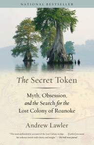 Title: The Secret Token: Myth, Obsession, and the Search for the Lost Colony of Roanoke, Author: Andrew Lawler