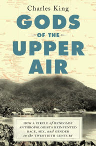 Ebook of da vinci code free download Gods of the Upper Air: How a Circle of Renegade Anthropologists Reinvented Race, Sex, and Gender in the Twentieth Century (English literature) 9780525432326 by Charles King MOBI