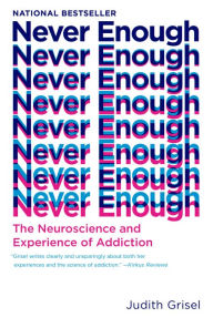 Title: Never Enough: The Neuroscience and Experience of Addiction, Author: Judith Grisel