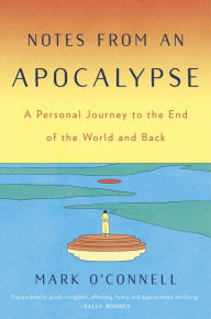 Free electronic e books download Notes from an Apocalypse: A Personal Journey to the End of the World and Back 9780525435310 (English Edition) by Mark O'Connell