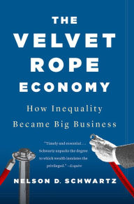 Title: The Velvet Rope Economy: How Inequality Became Big Business, Author: Nelson D. Schwartz
