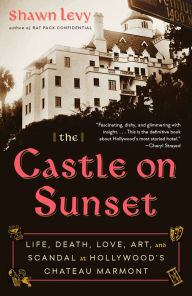 Title: The Castle on Sunset: Life, Death, Love, Art, and Scandal at Hollywood's Chateau Marmont, Author: Shawn Levy