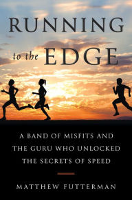 Download a book from google play Running to the Edge: A Band of Misfits and the Guru Who Unlocked the Secrets of Speed 9780525562573 by Matthew Futterman