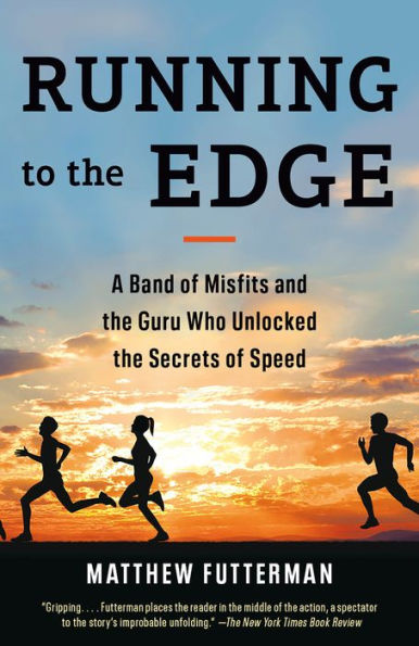 Running to the Edge: A Band of Misfits and the Guru Who Unlocked the Secrets of Speed